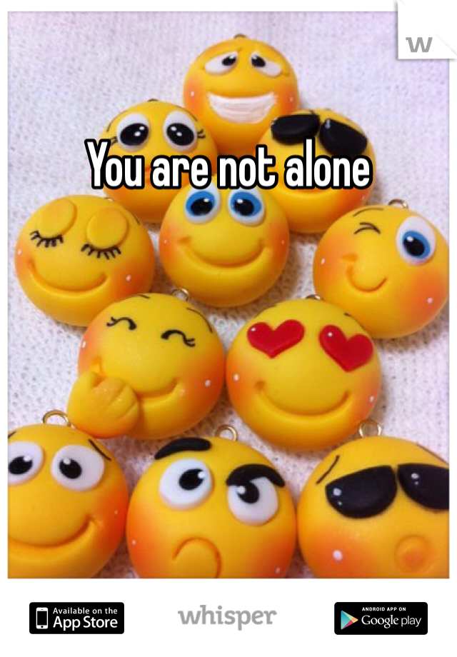 You are not alone