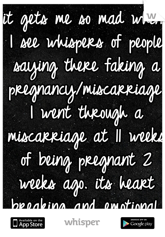 it gets me so mad when I see whispers of people saying there faking a pregnancy/miscarriage. I went through a miscarriage at 11 weeks of being pregnant 2 weeks ago. its heart breaking and emotional.