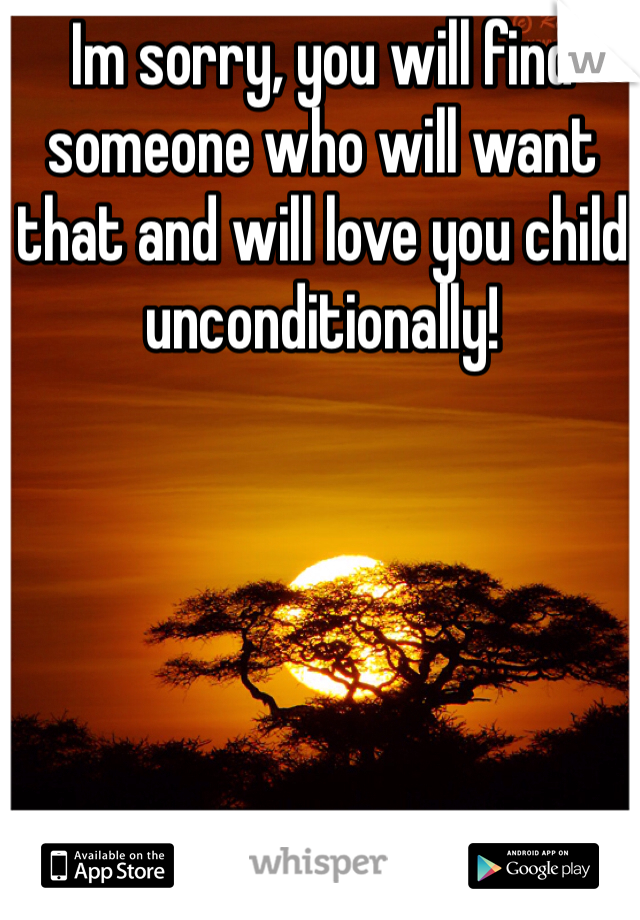 Im sorry, you will find someone who will want that and will love you child unconditionally! 
 
