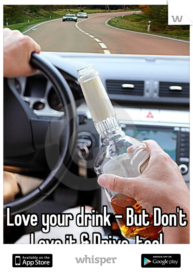 Love your drink - But Don't Love it & Drive  too!