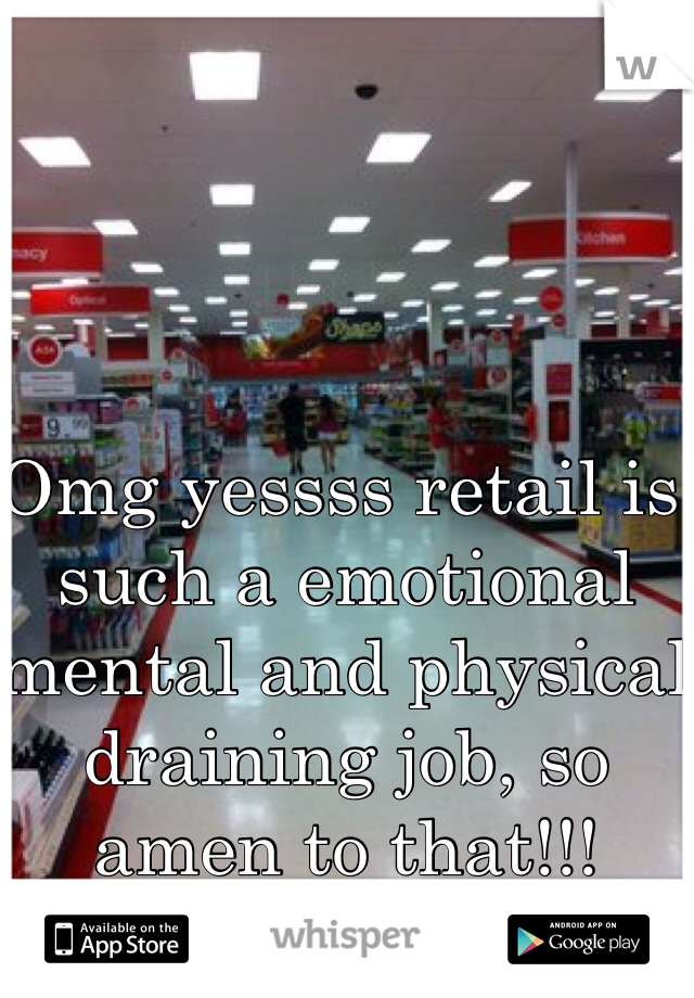 Omg yessss retail is such a emotional mental and physical draining job, so amen to that!!!