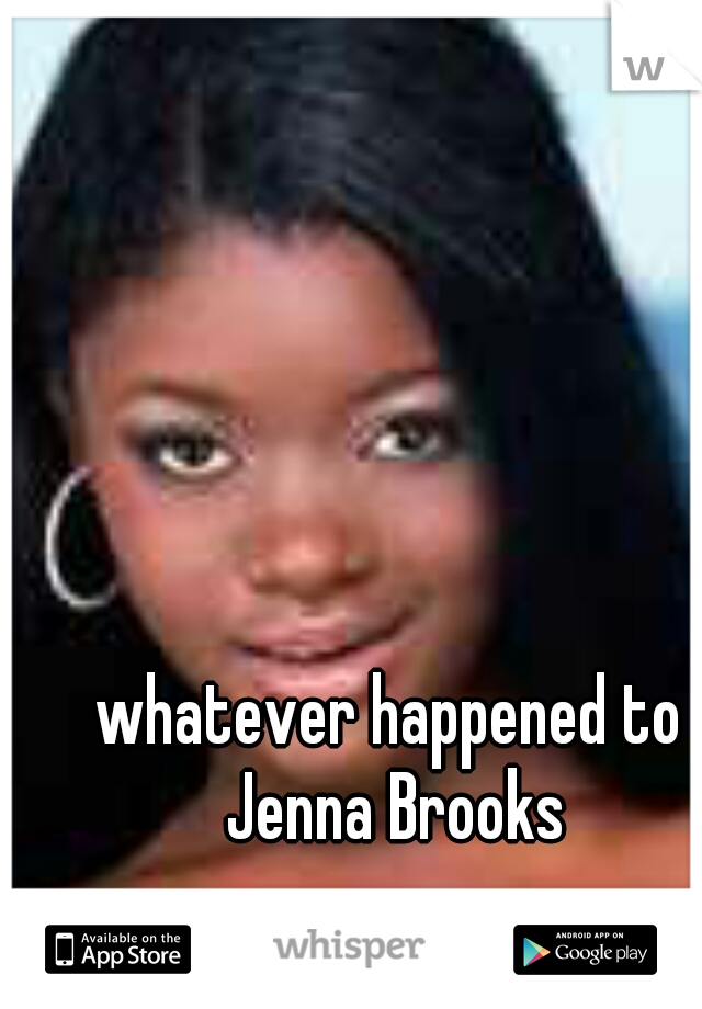 whatever happened to Jenna Brooks
