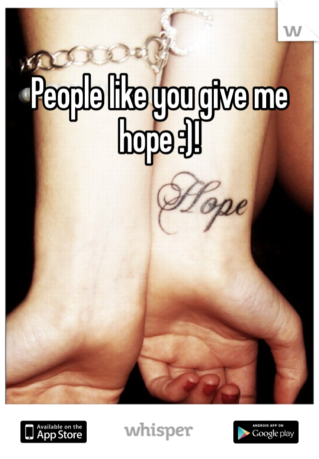 People like you give me hope :)!