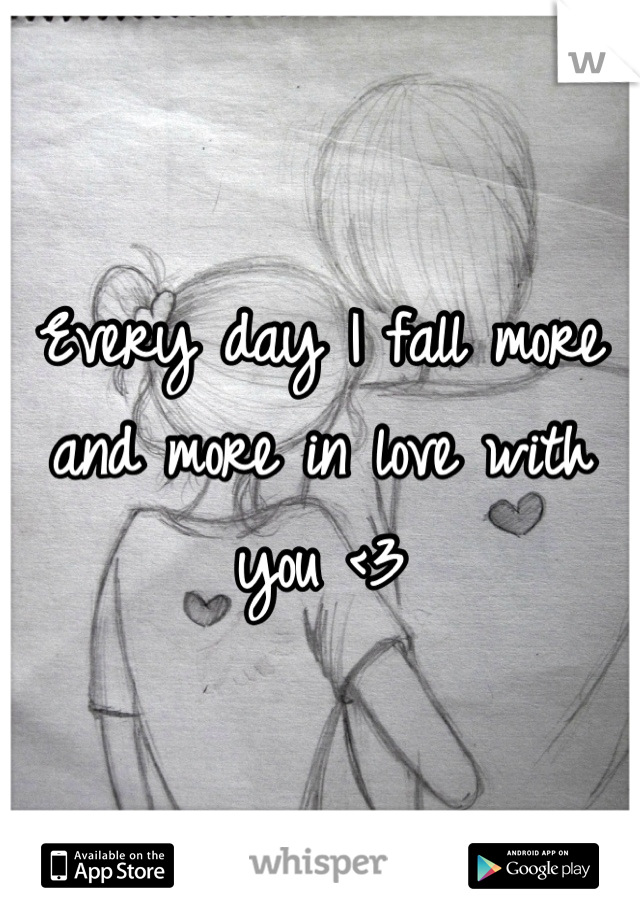 Every day I fall more and more in love with you <3