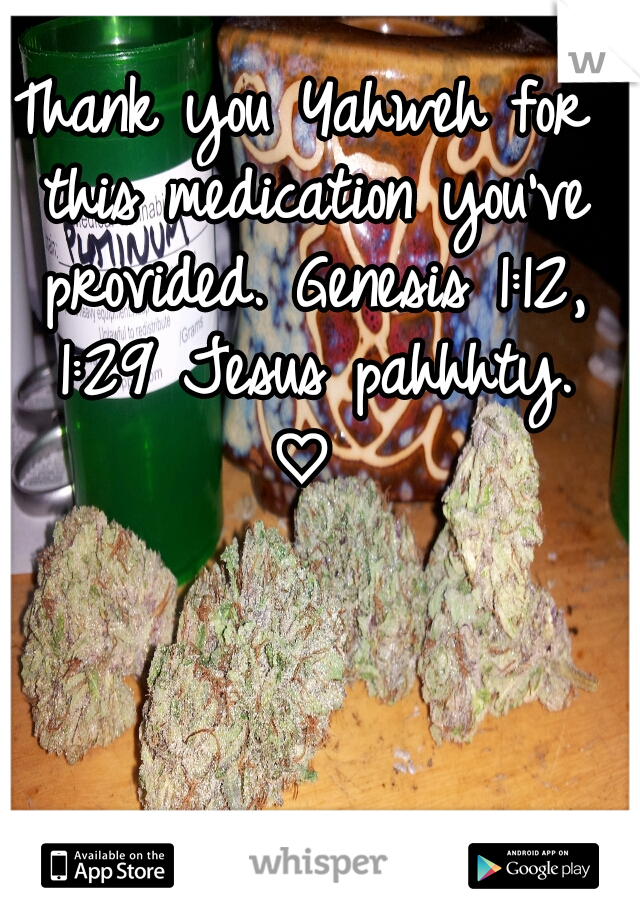 Thank you Yahweh for this medication you've provided. Genesis 1:12, 1:29 Jesus pahhhty. ♡ 