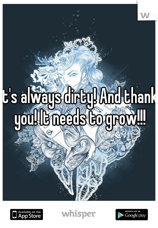 It's always dirty! And thank you! It needs to grow!!!