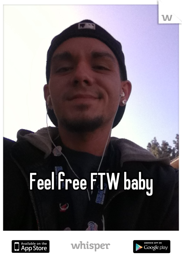 Feel free FTW baby