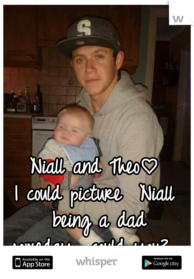 Niall and Theo♡
I could picture  Niall being a dad
someday.. could you? 
