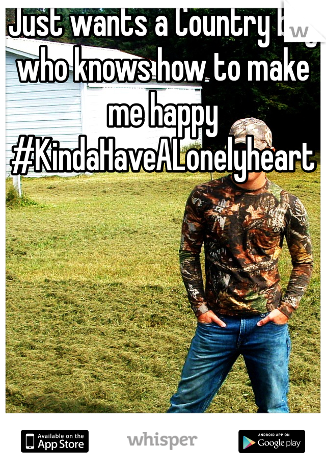 Just wants a Country boy who knows how to make me happy 
#KindaHaveALonelyheart