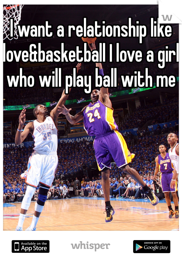 I want a relationship like love&basketball I love a girl who will play ball with me
