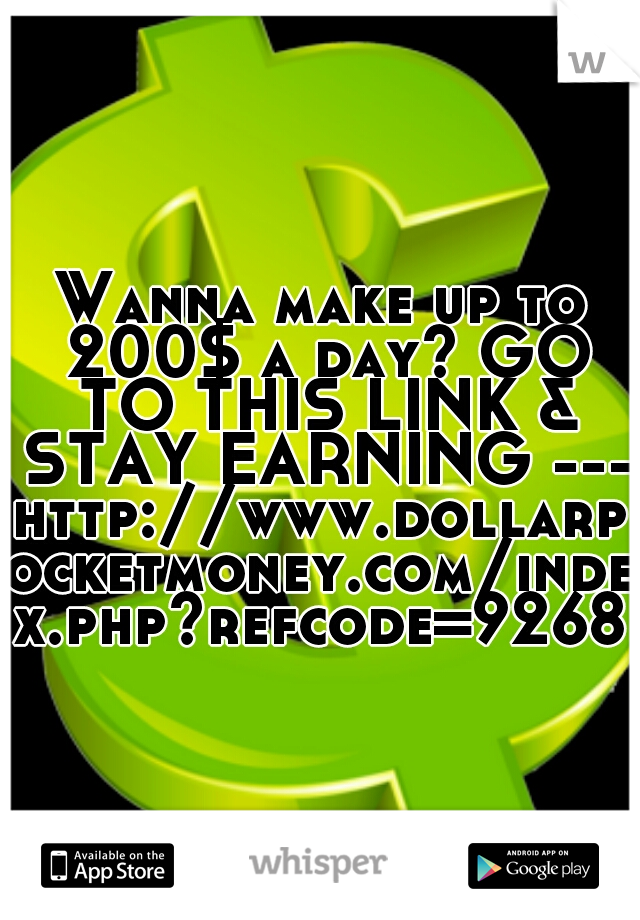 Wanna make up to 200$ a day? GO TO THIS LINK & STAY EARNING ---
http://www.dollarpocketmoney.com/index.php?refcode=9268