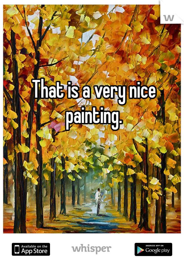 That is a very nice painting.