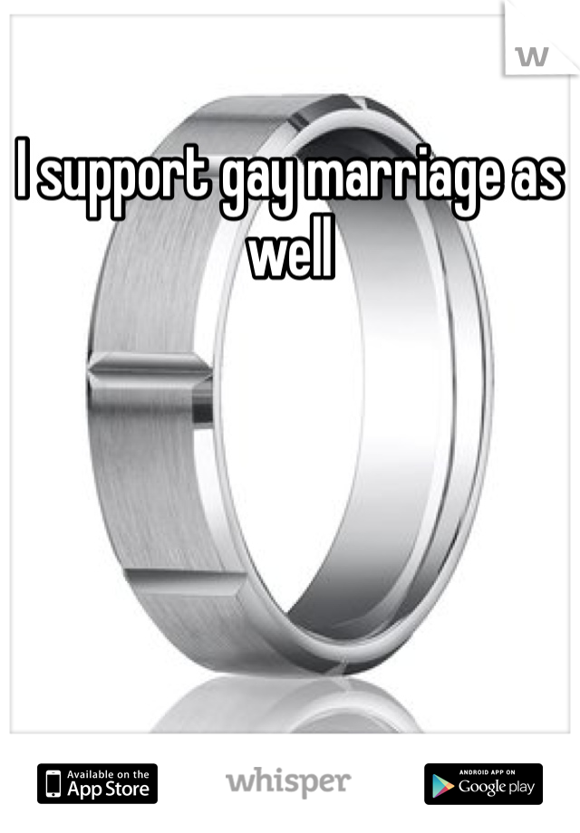 I support gay marriage as well