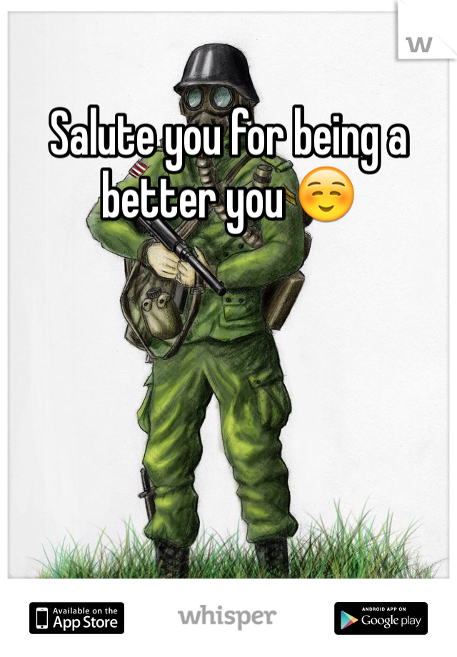 Salute you for being a better you ☺️
