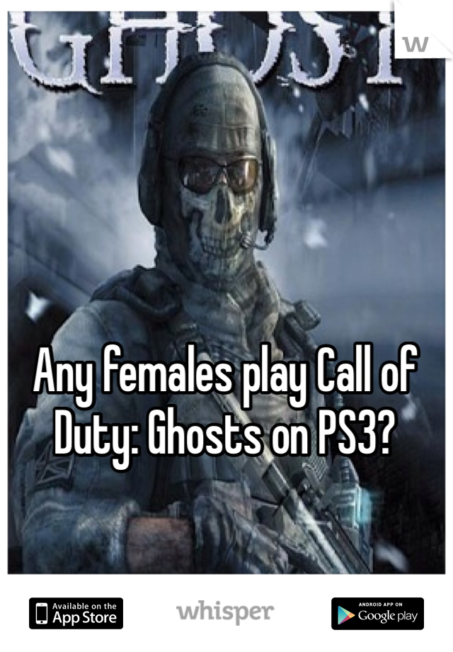 Any females play Call of Duty: Ghosts on PS3?