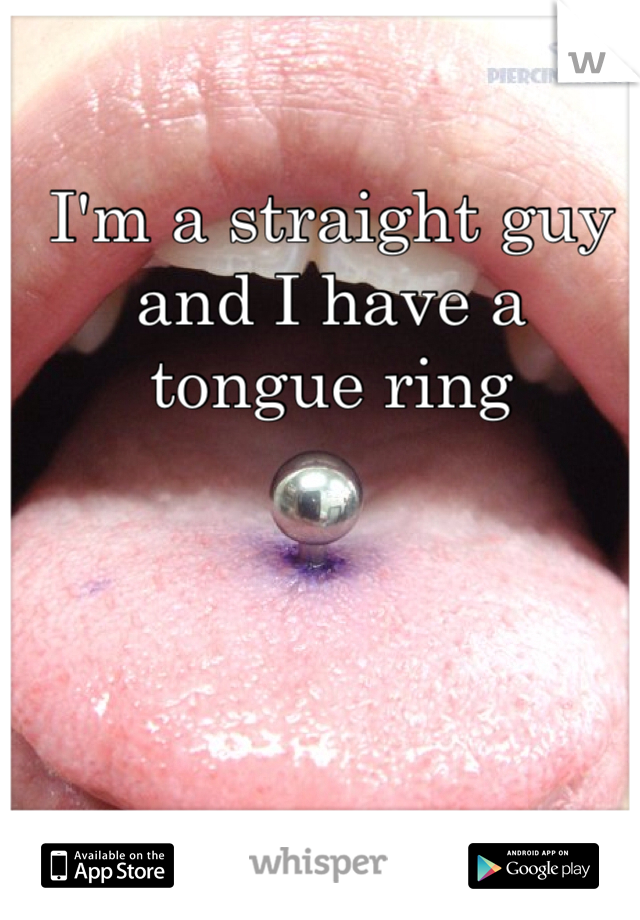 I'm a straight guy and I have a tongue ring