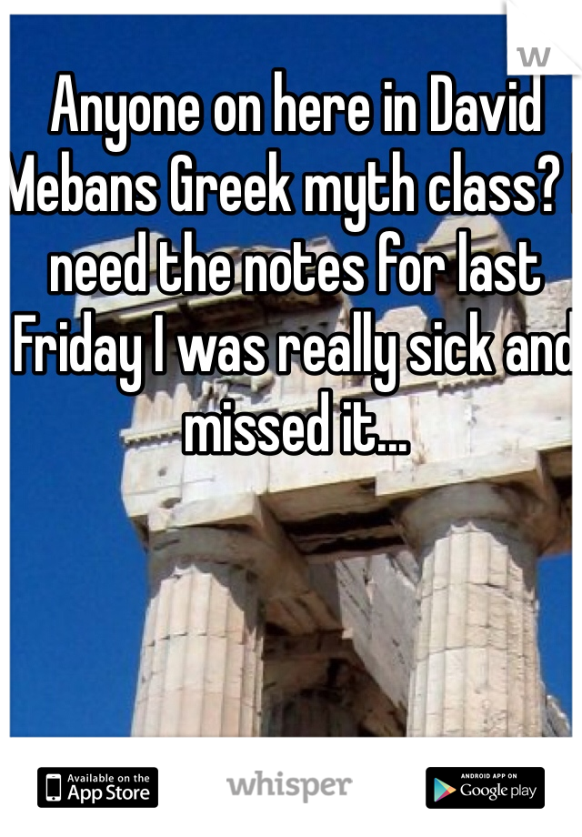 Anyone on here in David Mebans Greek myth class? I need the notes for last Friday I was really sick and missed it...