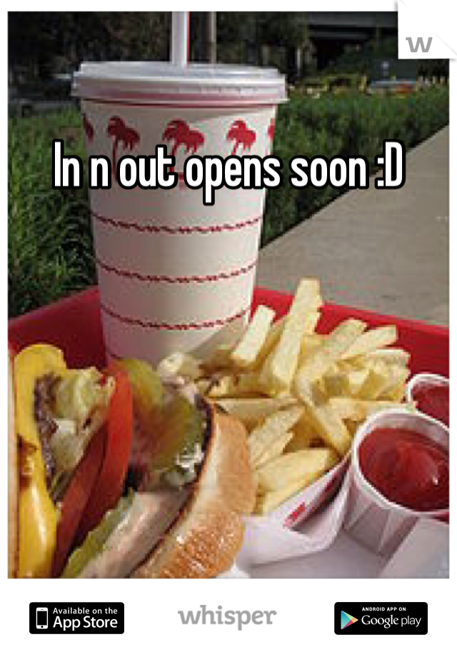 In n out opens soon :D