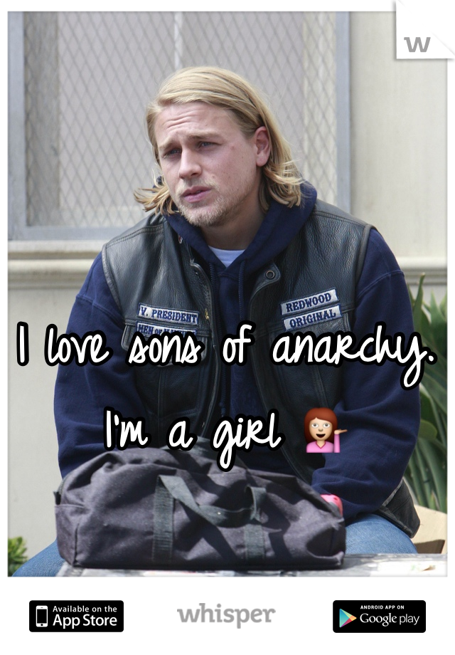 I love sons of anarchy. I'm a girl 💁
