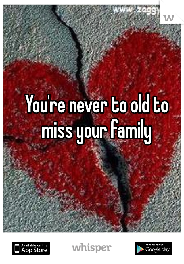 You're never to old to miss your family