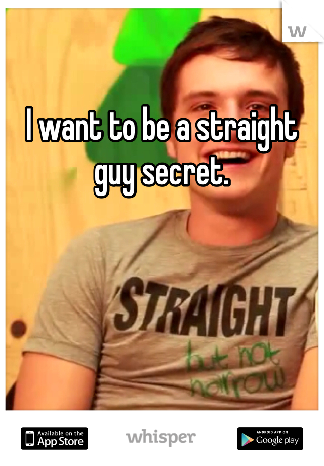 I want to be a straight guy secret. 