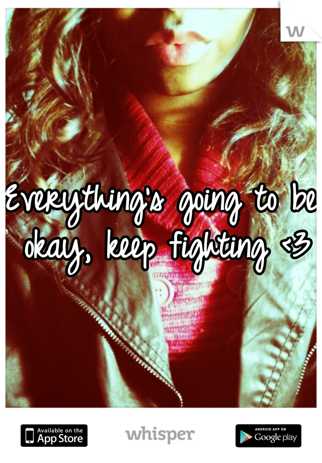 Everything's going to be okay, keep fighting <3