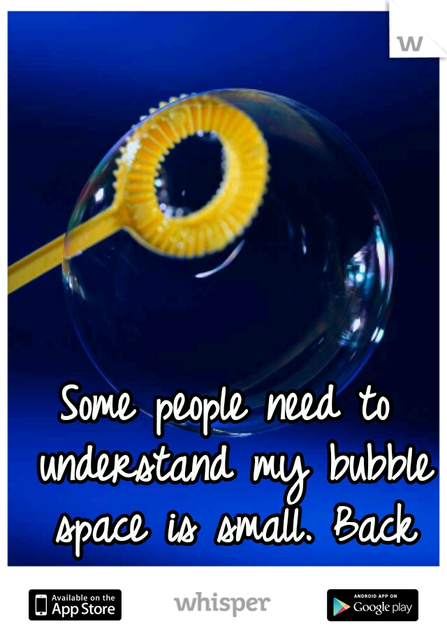 Some people need to understand my bubble space is small. Back away...