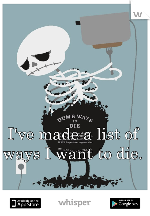 I've made a list of ways I want to die.