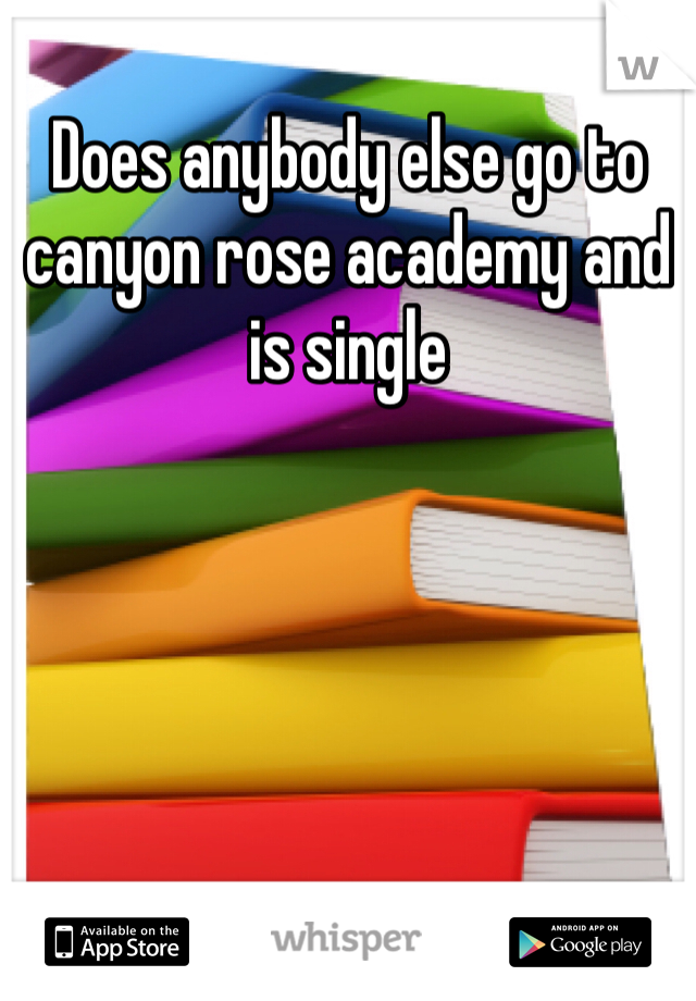 Does anybody else go to canyon rose academy and is single
