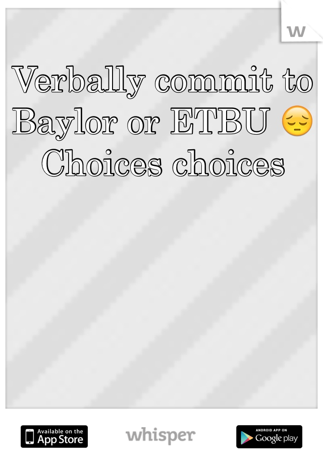 Verbally commit to Baylor or ETBU 😔 Choices choices