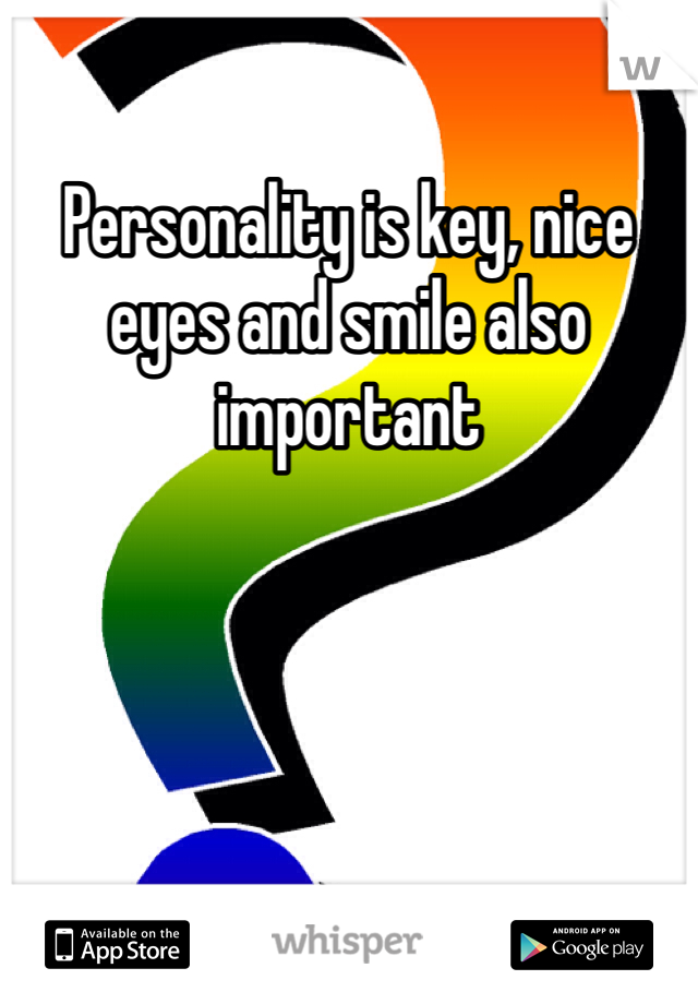 Personality is key, nice eyes and smile also important