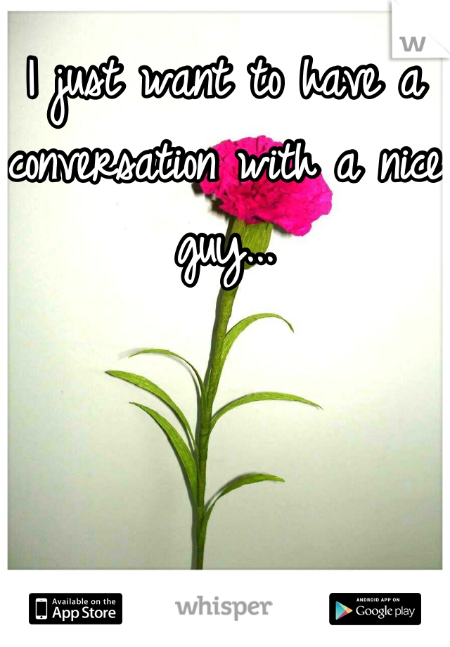 I just want to have a conversation with a nice guy...