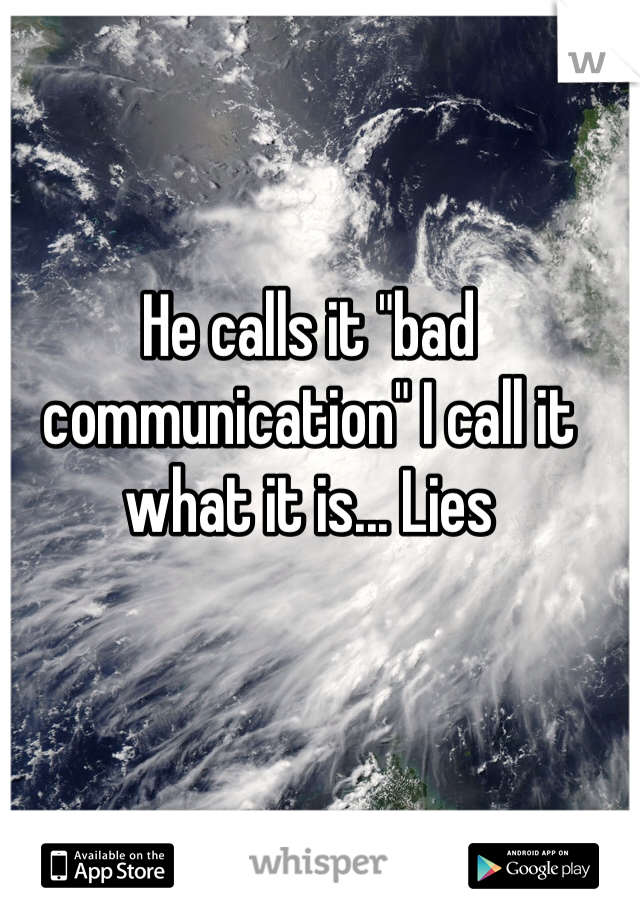 He calls it "bad communication" I call it what it is... Lies