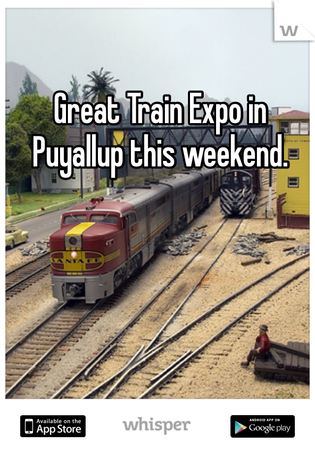 Great Train Expo in Puyallup this weekend.