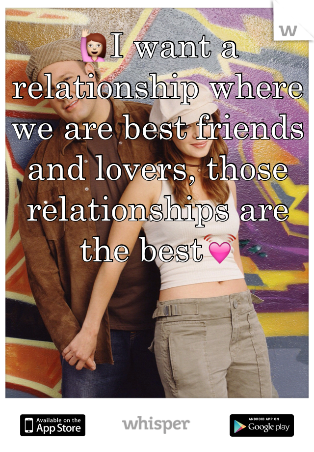 🙋I want a relationship where we are best friends and lovers, those relationships are the best💓