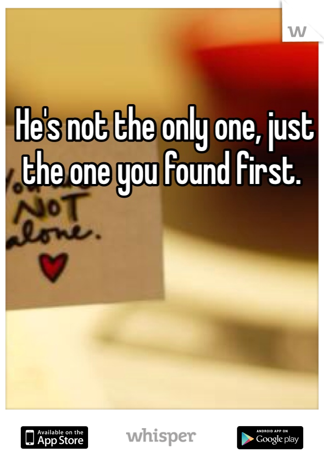  He's not the only one, just the one you found first. 