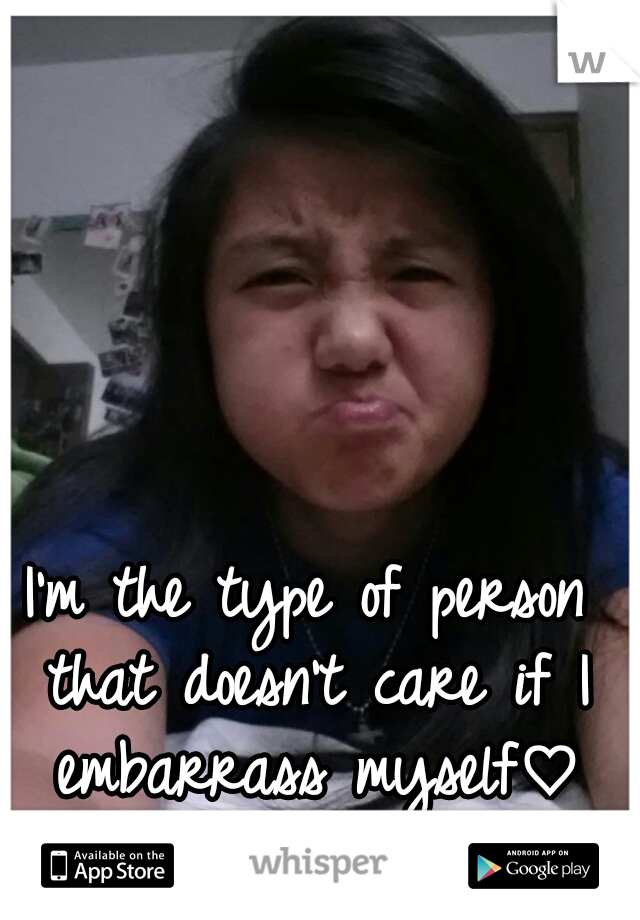 I'm the type of person that doesn't care if I embarrass myself♡