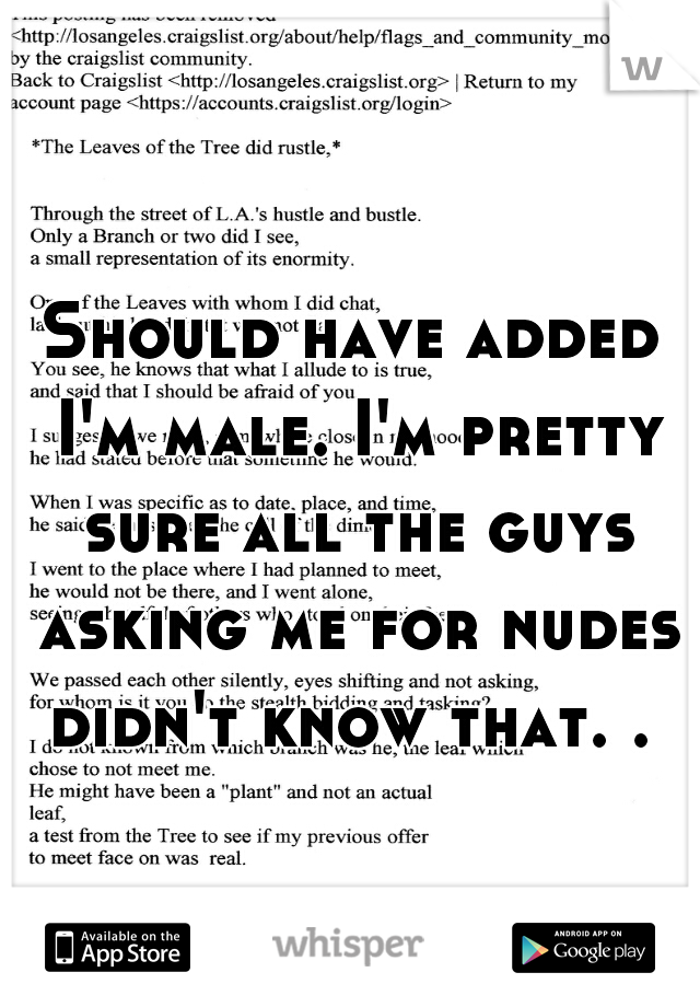 Should have added I'm male. I'm pretty sure all the guys asking me for nudes didn't know that. . 