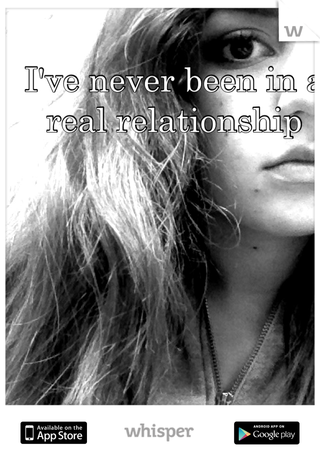I've never been in a real relationship 