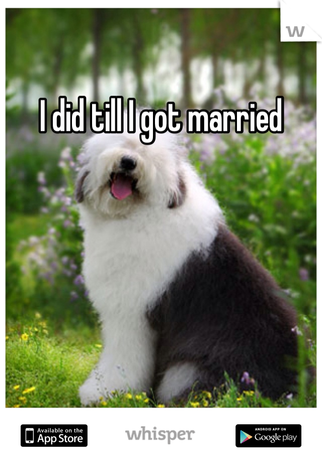 I did till I got married