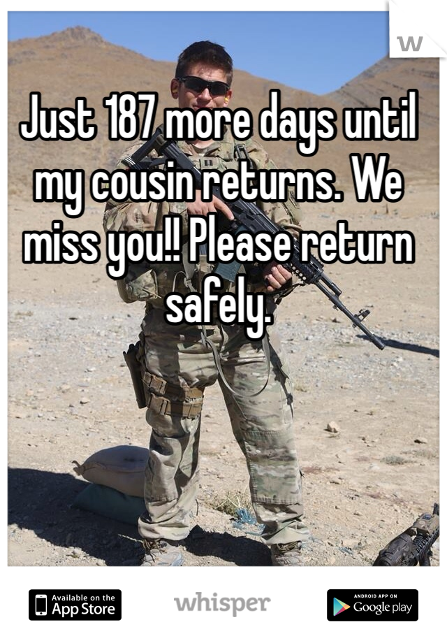 Just 187 more days until my cousin returns. We miss you!! Please return safely. 