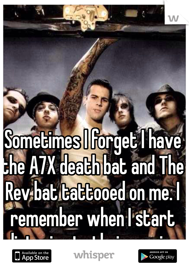 Sometimes I forget I have the A7X death bat and The Rev bat tattooed on me. I remember when I start listening to their music.