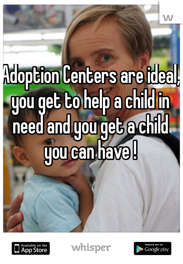Adoption Centers are ideal, you get to help a child in need and you get a child you can have !
