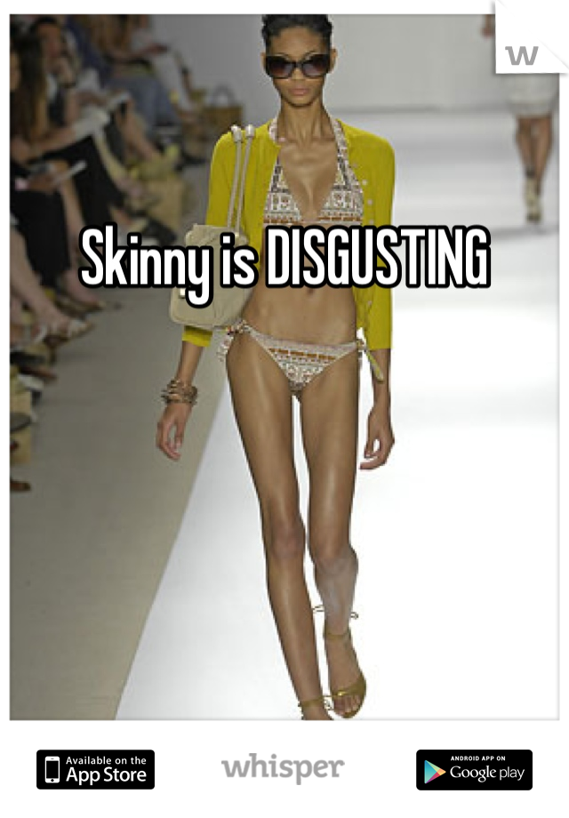 Skinny is DISGUSTING