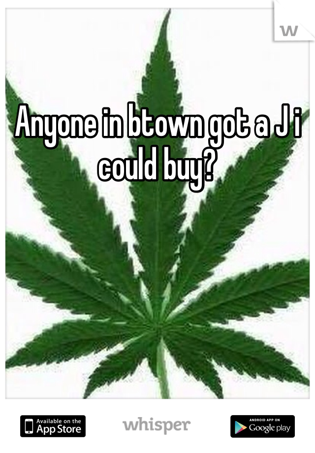 Anyone in btown got a J i could buy?