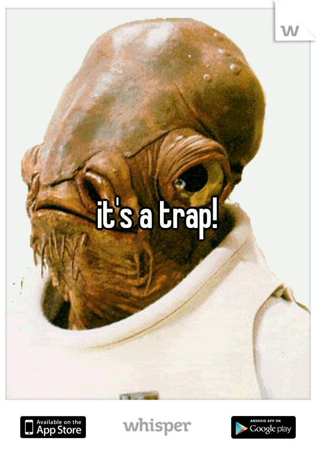 it's a trap!