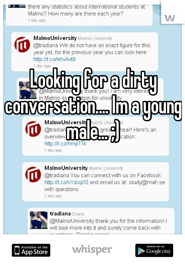 Looking for a dirty conversation.... Im a young male... ;)