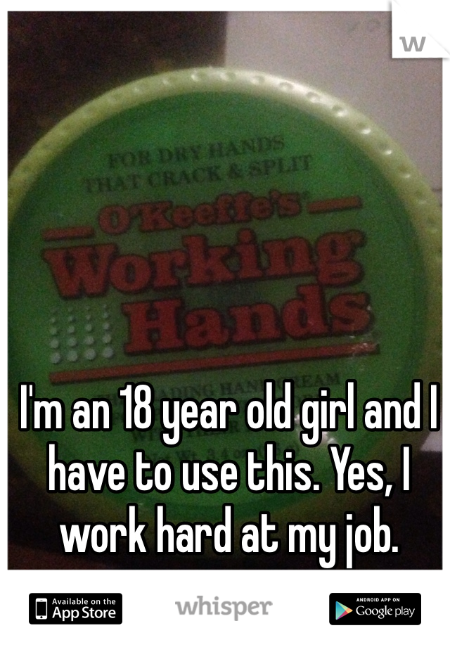 I'm an 18 year old girl and I have to use this. Yes, I work hard at my job. 