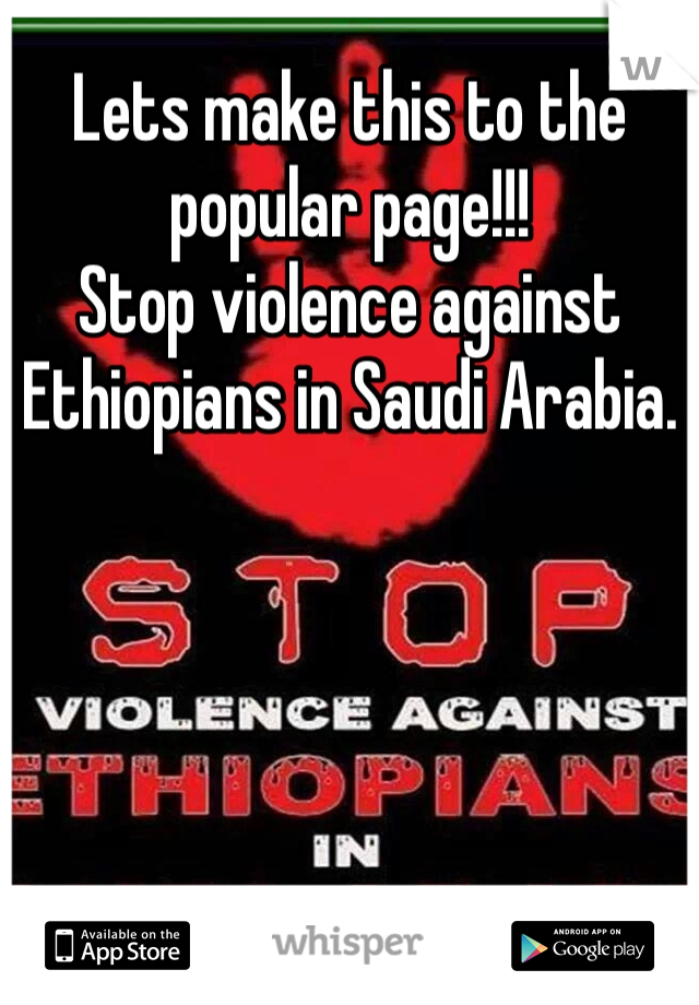 Lets make this to the popular page!!!
Stop violence against Ethiopians in Saudi Arabia.