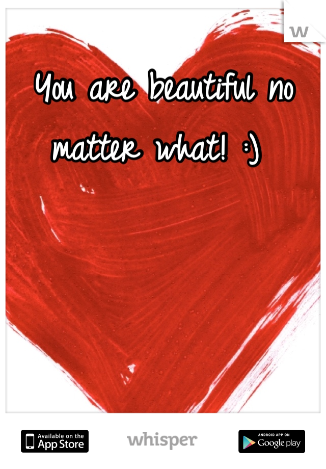 You are beautiful no matter what! :) 